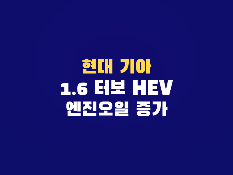 현대 기아 1.6 터보 하이브리드 엔진오일 증가, 지금은 괜찮을까