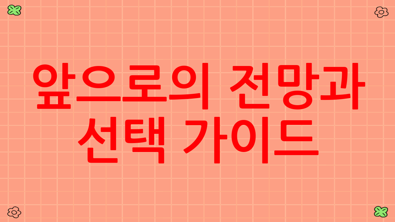 앞으로의 전망과 선택 가이드